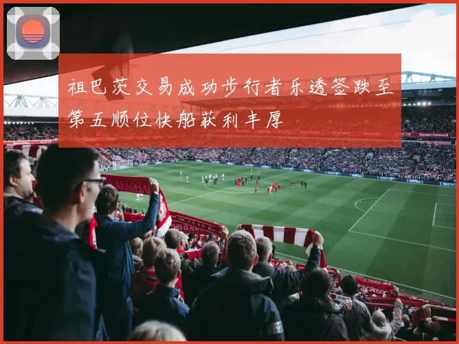 祖巴茨交易成功步行者乐透签跌至第五顺位快船获利丰厚